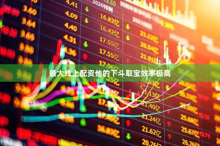 最大线上配资他的下斗取宝效率极高