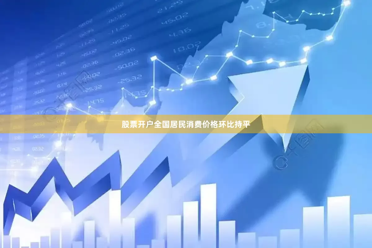 股票开户全国居民消费价格环比持平