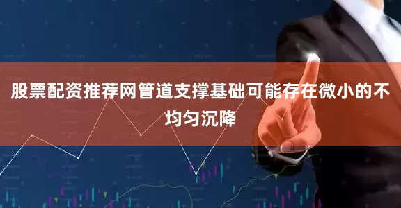 股票配资推荐网管道支撑基础可能存在微小的不均匀沉降