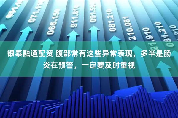 银泰融通配资 腹部常有这些异常表现，多半是肠炎在预警，一定要及时重视
