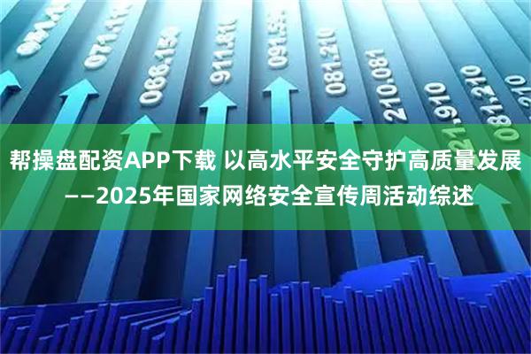 帮操盘配资APP下载 以高水平安全守护高质量发展 ——2025年国家网络安全宣传周活动综述